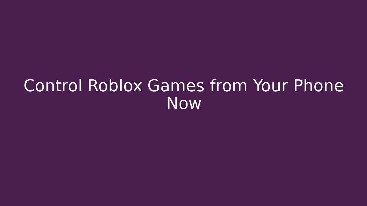 Control Roblox Games from Your Phone Now