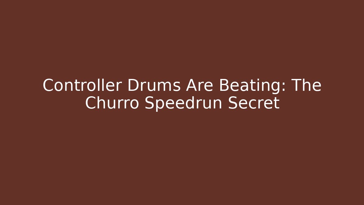 Controller Drums Are Beating: The Churro Speedrun Secret