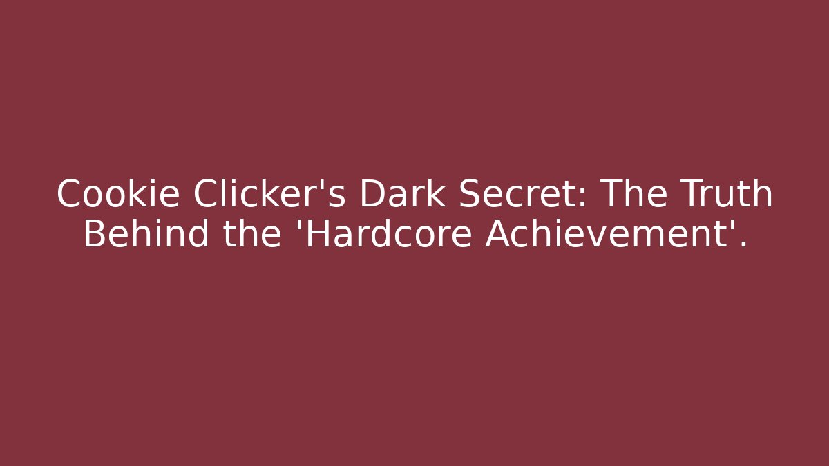 Cookie Clicker's Dark Secret: The Truth Behind the 'Hardcore Achievement'.