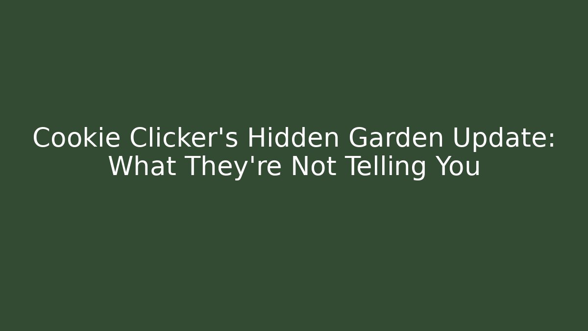Cookie Clicker's Hidden Garden Update: What They're Not Telling You