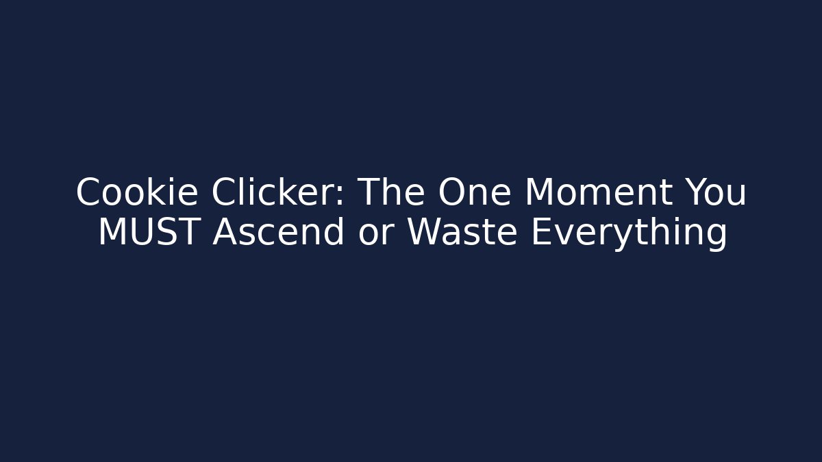 Cookie Clicker: The One Moment You MUST Ascend or Waste Everything