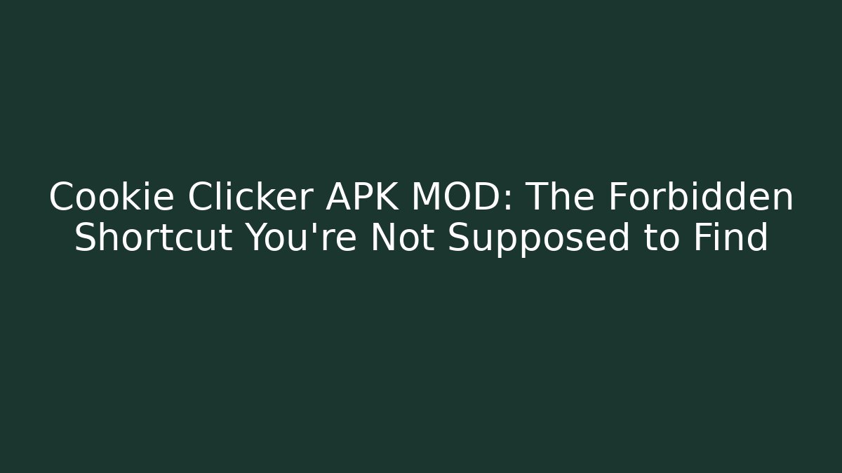 Cookie Clicker APK MOD: The Forbidden Shortcut You’re Not Supposed to Find