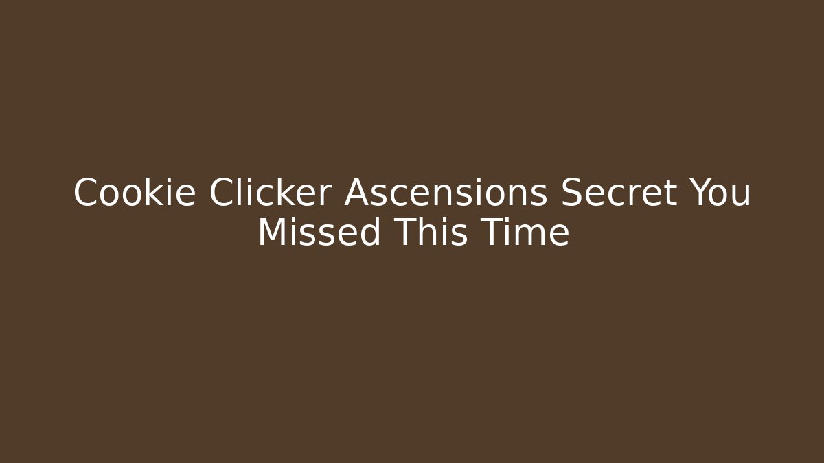 Cookie Clicker Ascensions Secret You Missed This Time