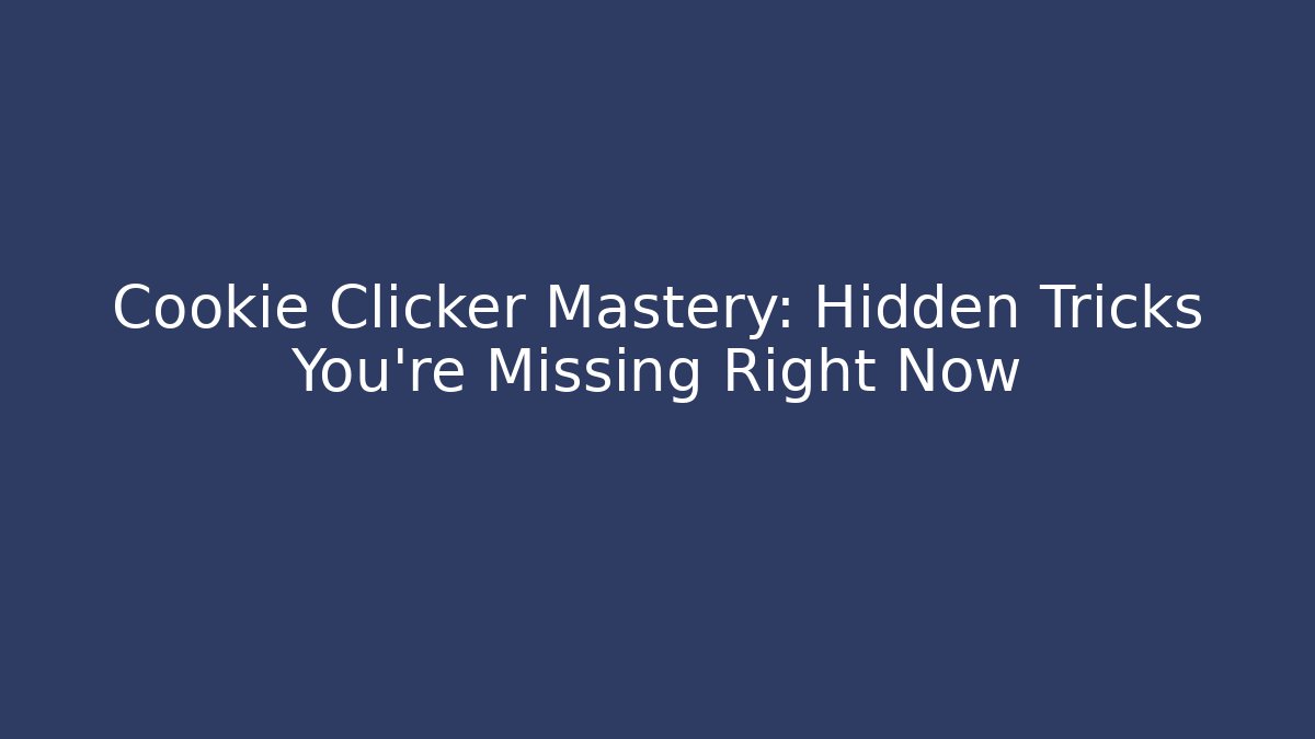 Cookie Clicker Mastery: Hidden Tricks You’re Missing Right Now