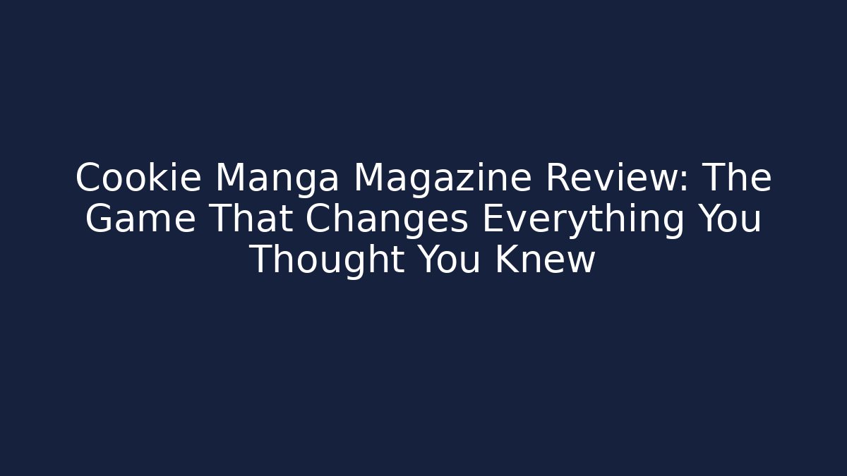 Cookie Manga Magazine Review: The Game That Changes Everything You Thought You Knew