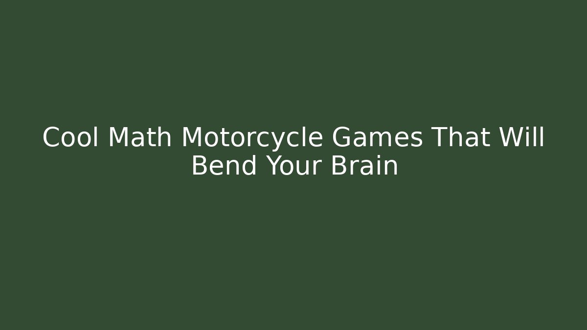 Cool Math Motorcycle Games That Will Bend Your Brain
