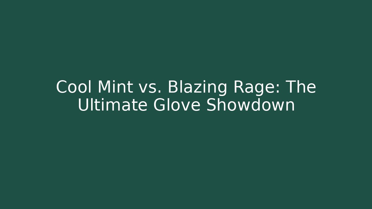Cool Mint vs. Blazing Rage: The Ultimate Glove Showdown