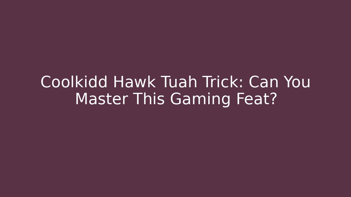 Coolkidd Hawk Tuah Trick: Can You Master This Gaming Feat?