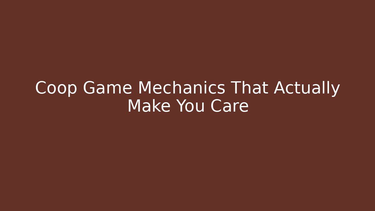 Coop Game Mechanics That Actually Make You Care
