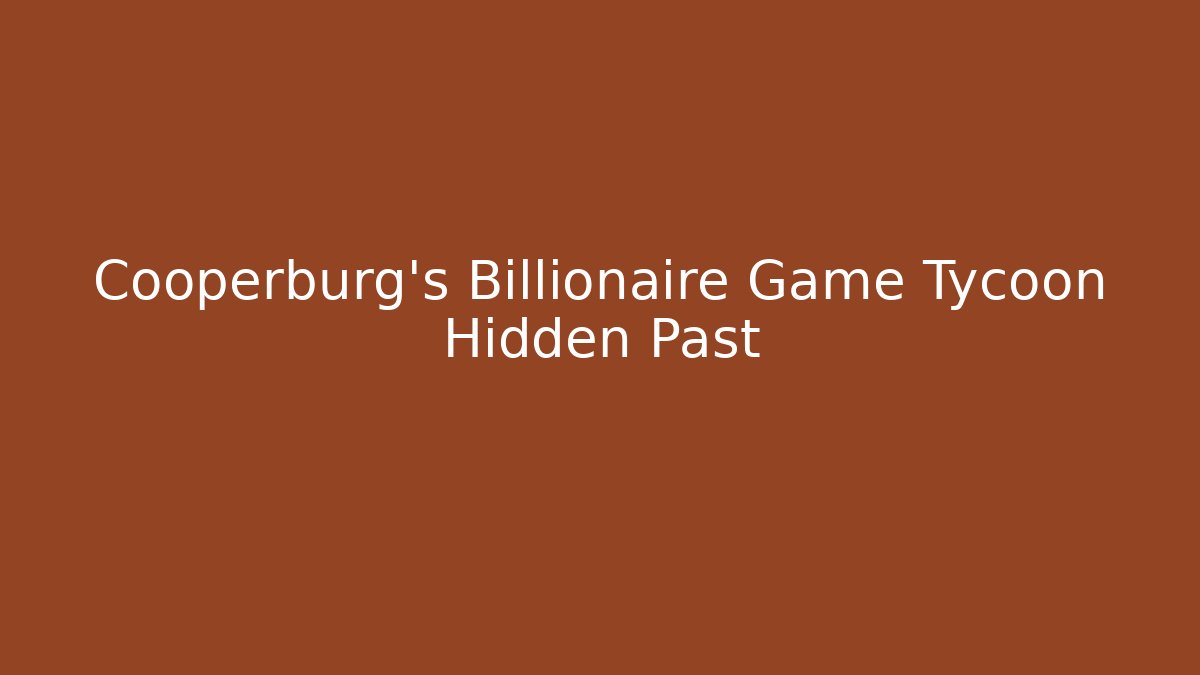 Cooperburg's Billionaire Game Tycoon Hidden Past