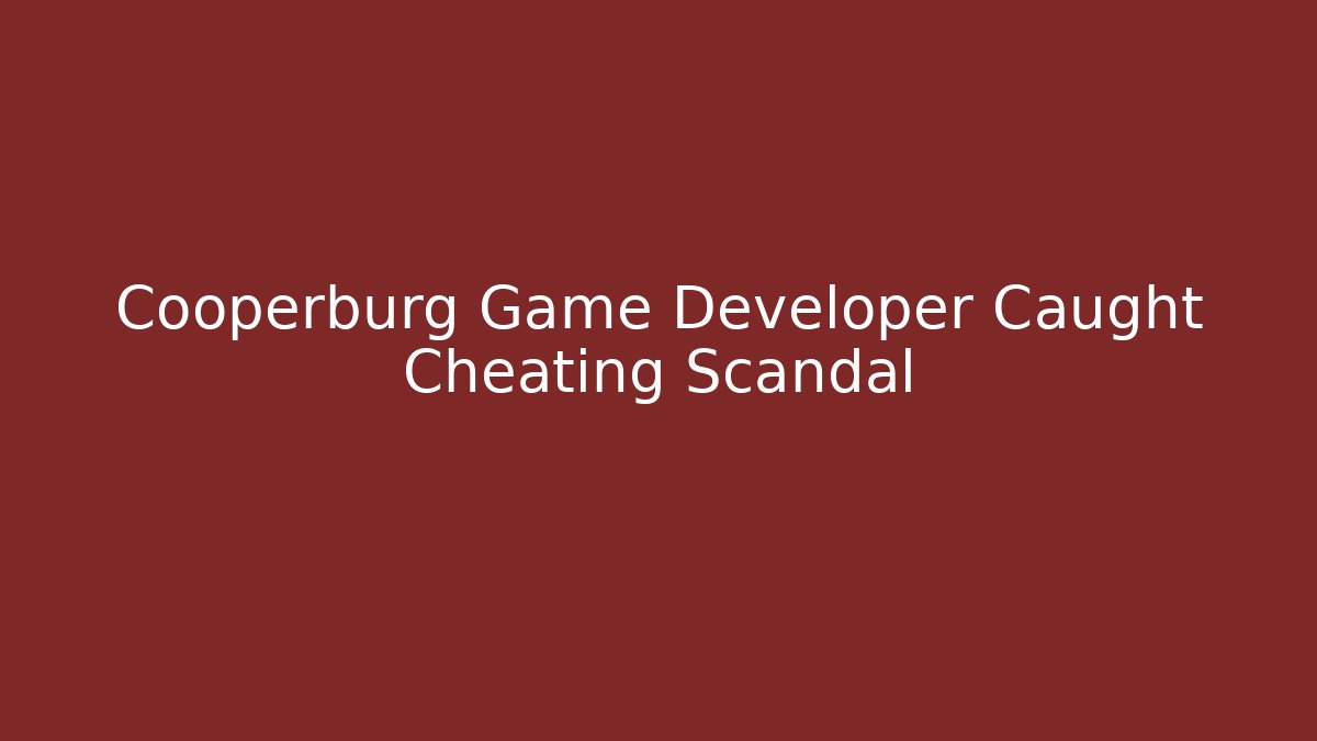 Cooperburg Game Developer Caught Cheating Scandal - Método de Aprovação