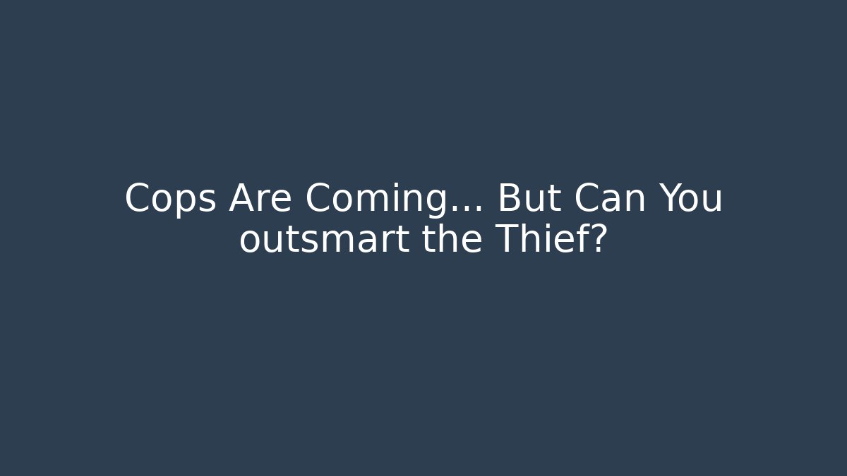 Cops Are Coming... But Can You outsmart the Thief?