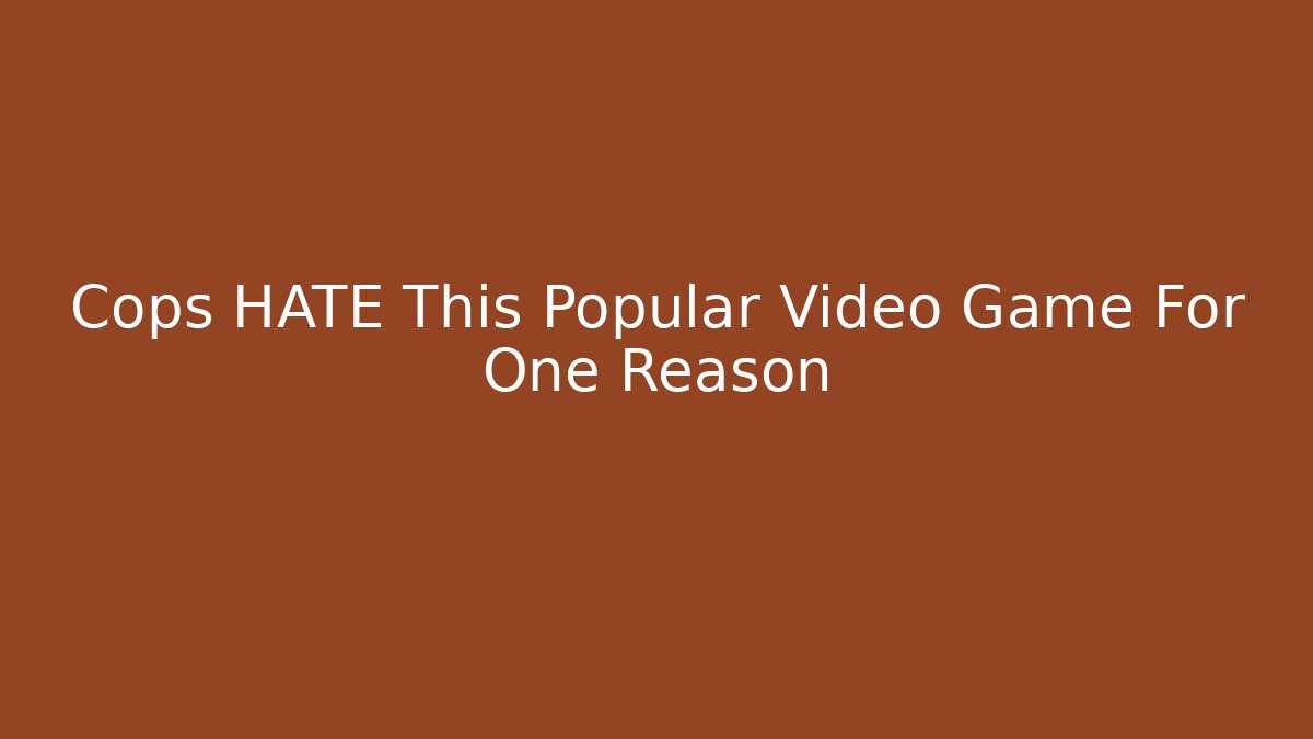 Cops HATE This Popular Video Game For One Reason
