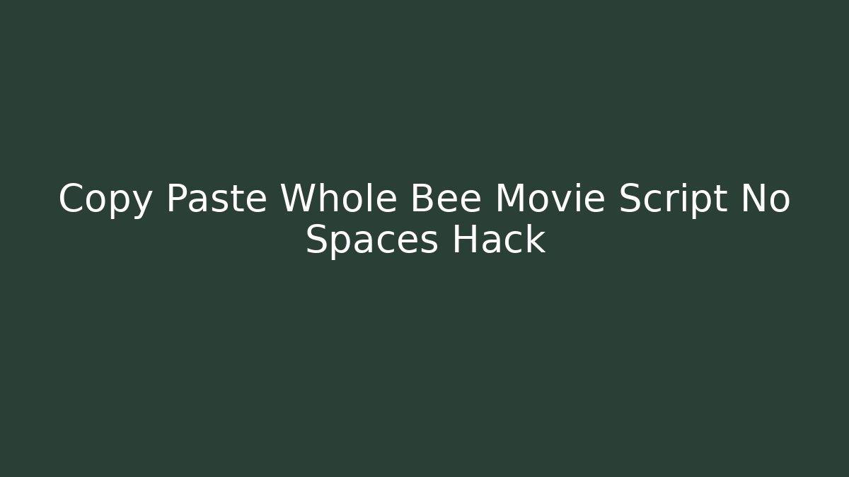 Copy Paste Whole Bee Movie Script No Spaces Hack