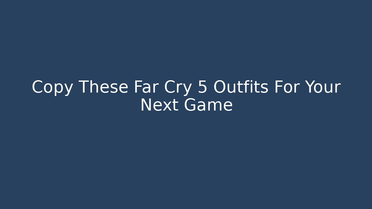 Copy These Far Cry 5 Outfits For Your Next Game