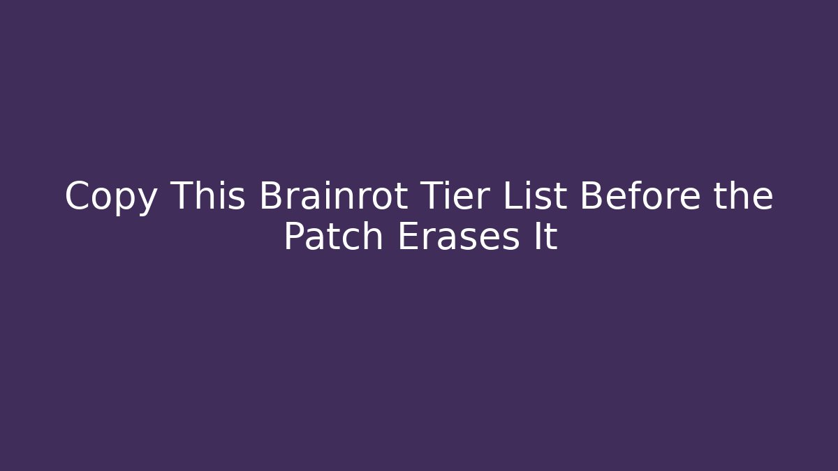 Copy This Brainrot Tier List Before the Patch Erases It