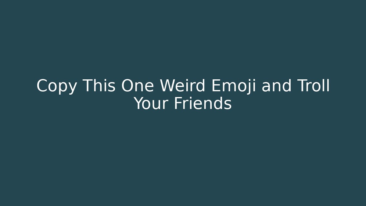Copy This One Weird Emoji and Troll Your Friends