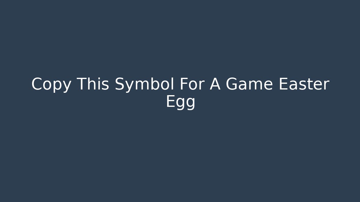 Copy This Symbol For A Game Easter Egg
