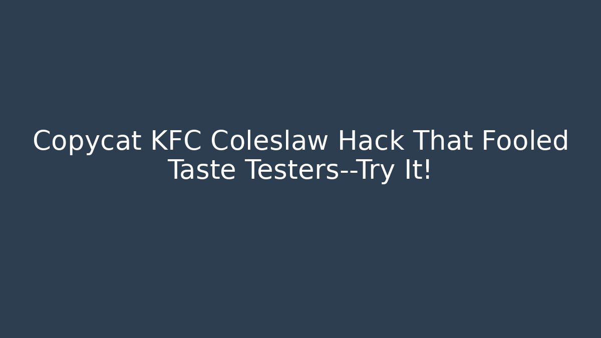 Copycat KFC Coleslaw Hack That Fooled Taste Testers—Try It!