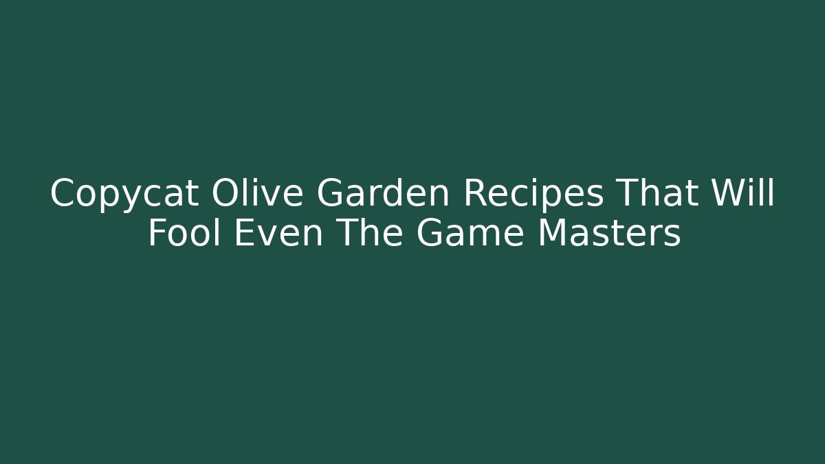 Copycat Olive Garden Recipes That Will Fool Even The Game Masters