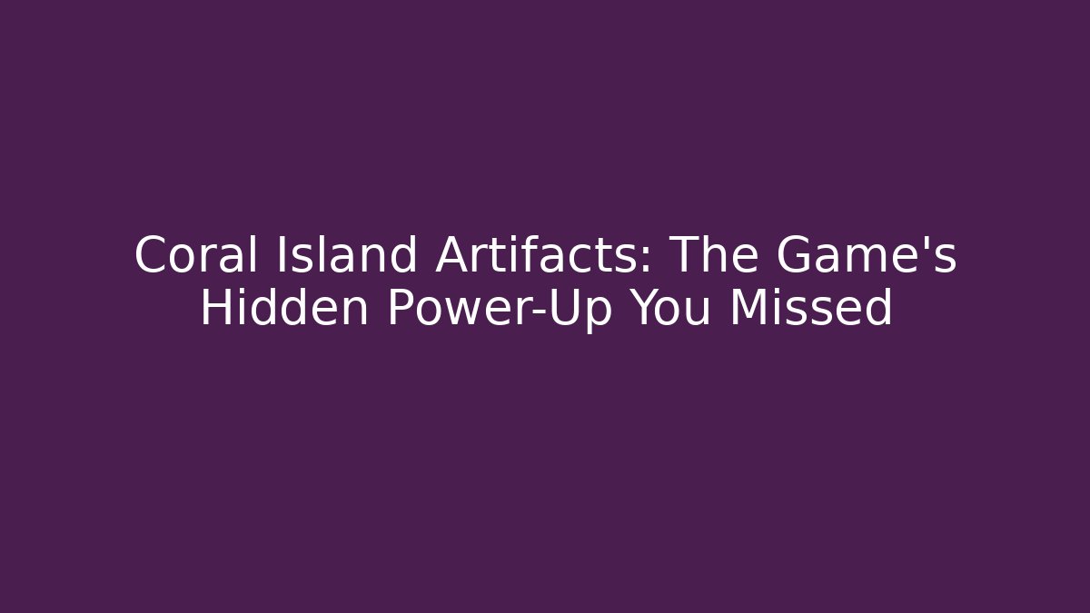 Coral Island Artifacts: The Game’s Hidden Power-Up You Missed