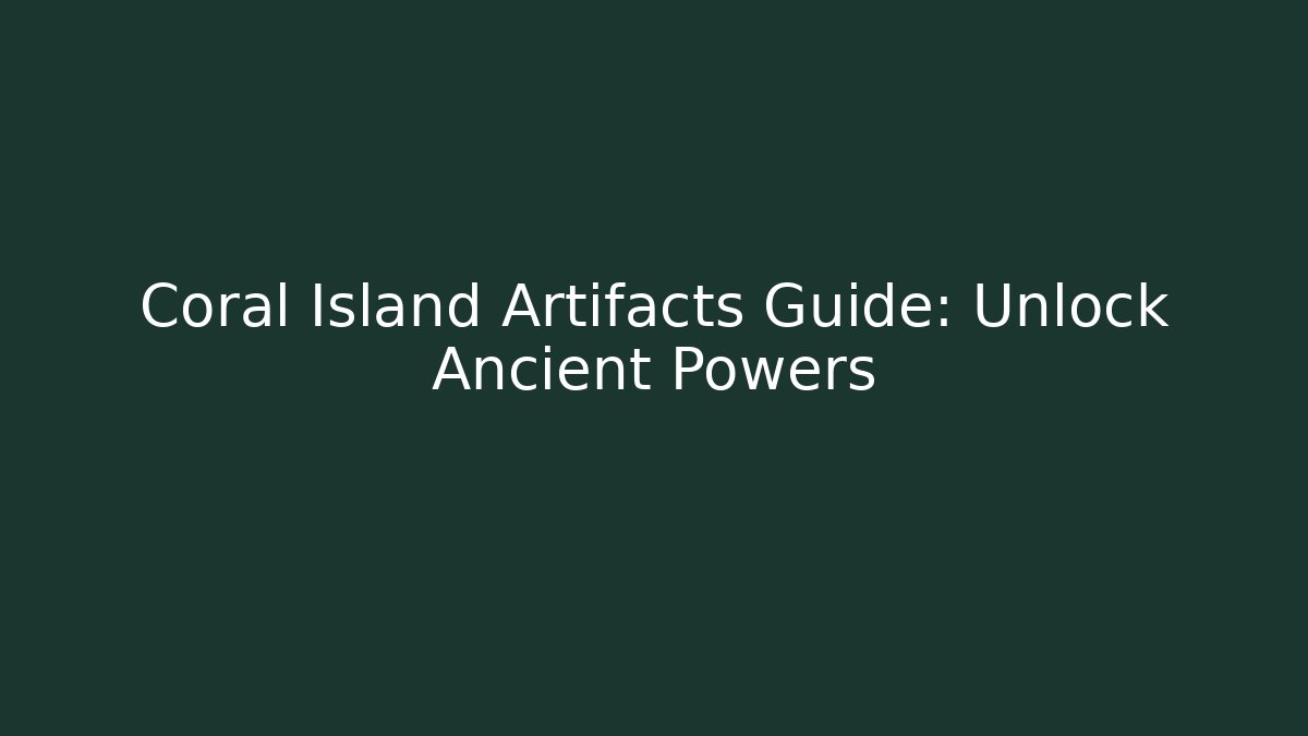 Coral Island Artifacts Guide: Unlock Ancient Powers