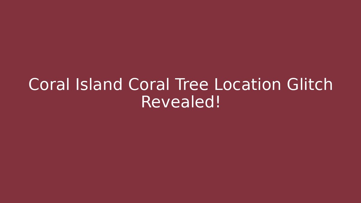 Coral Island Coral Tree Location Glitch Revealed!