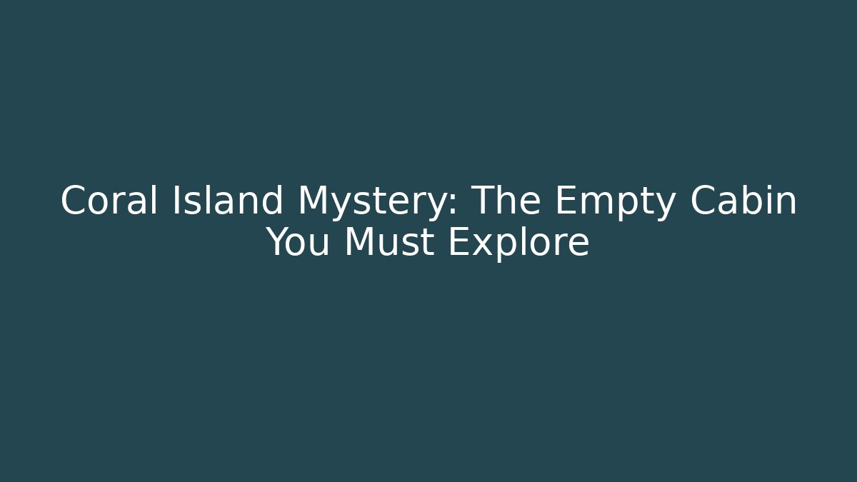 Coral Island Mystery: The Empty Cabin You Must Explore