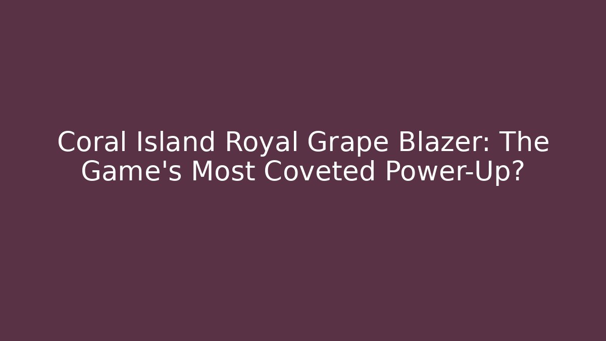 Coral Island Royal Grape Blazer: The Game's Most Coveted Power-Up?