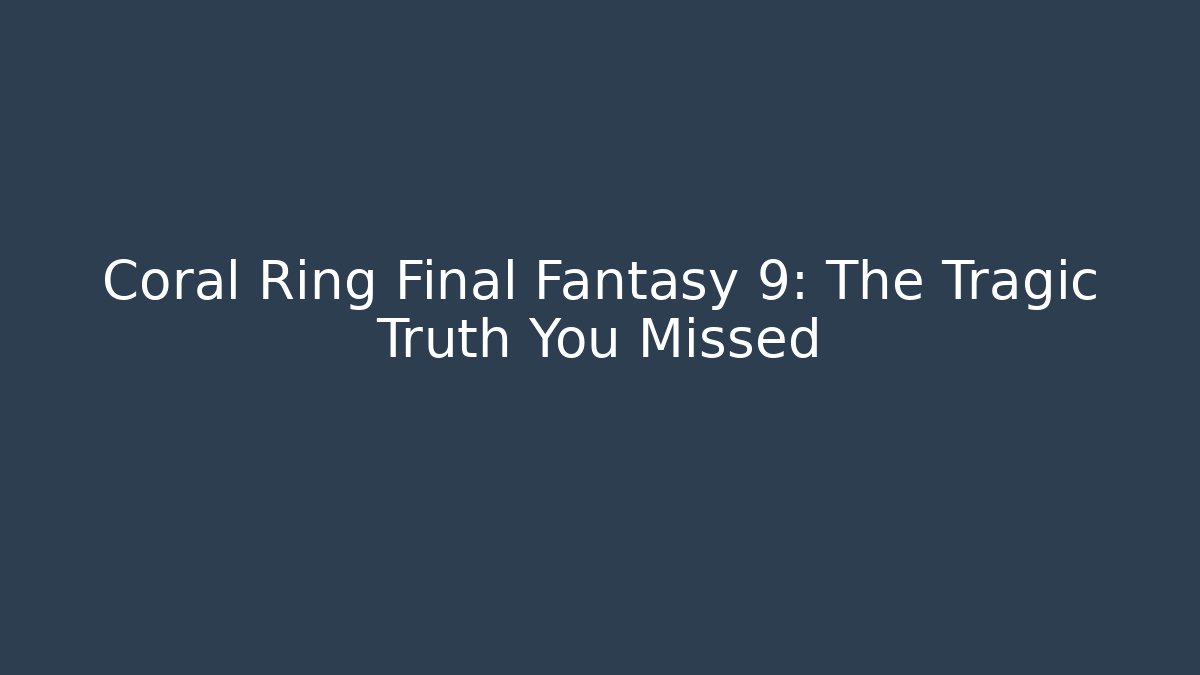 Coral Ring Final Fantasy 9: The Tragic Truth You Missed