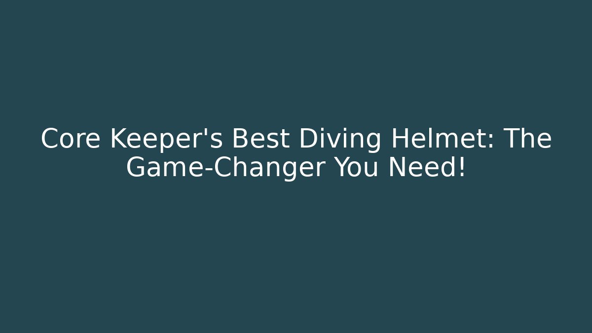 Core Keeper's Best Diving Helmet: The Game-Changer You Need!