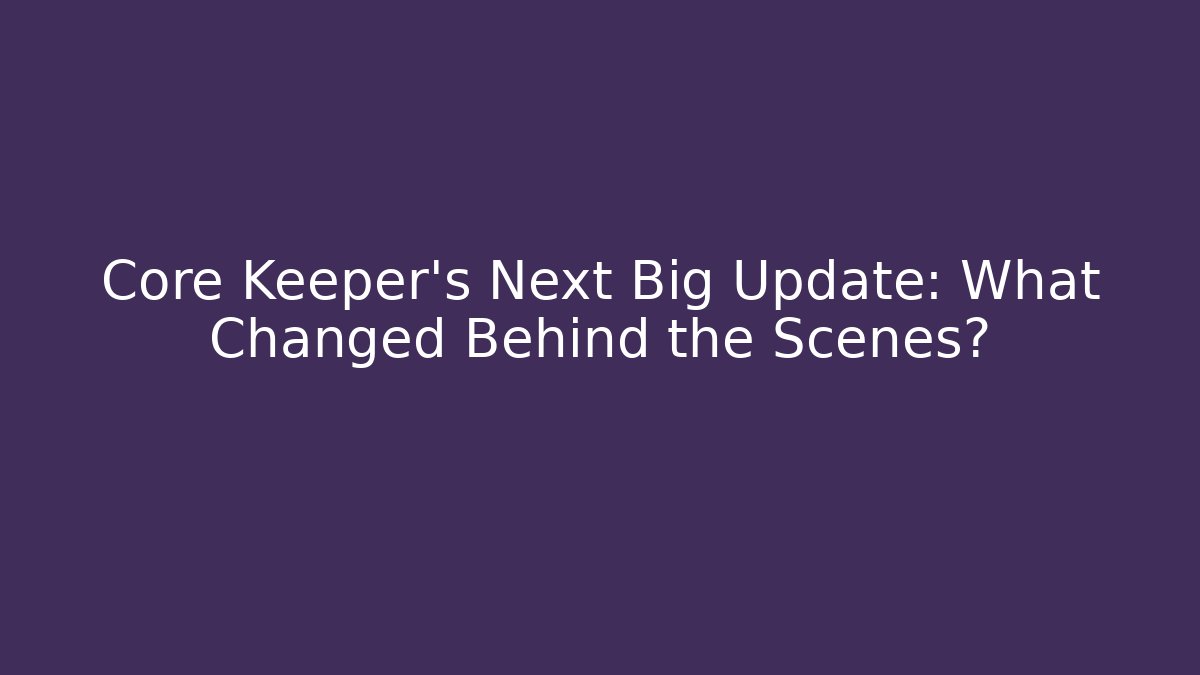 Core Keeper's Next Big Update: What Changed Behind the Scenes?