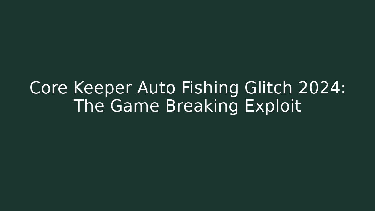 Core Keeper Auto Fishing Glitch 2024: The Game Breaking Exploit