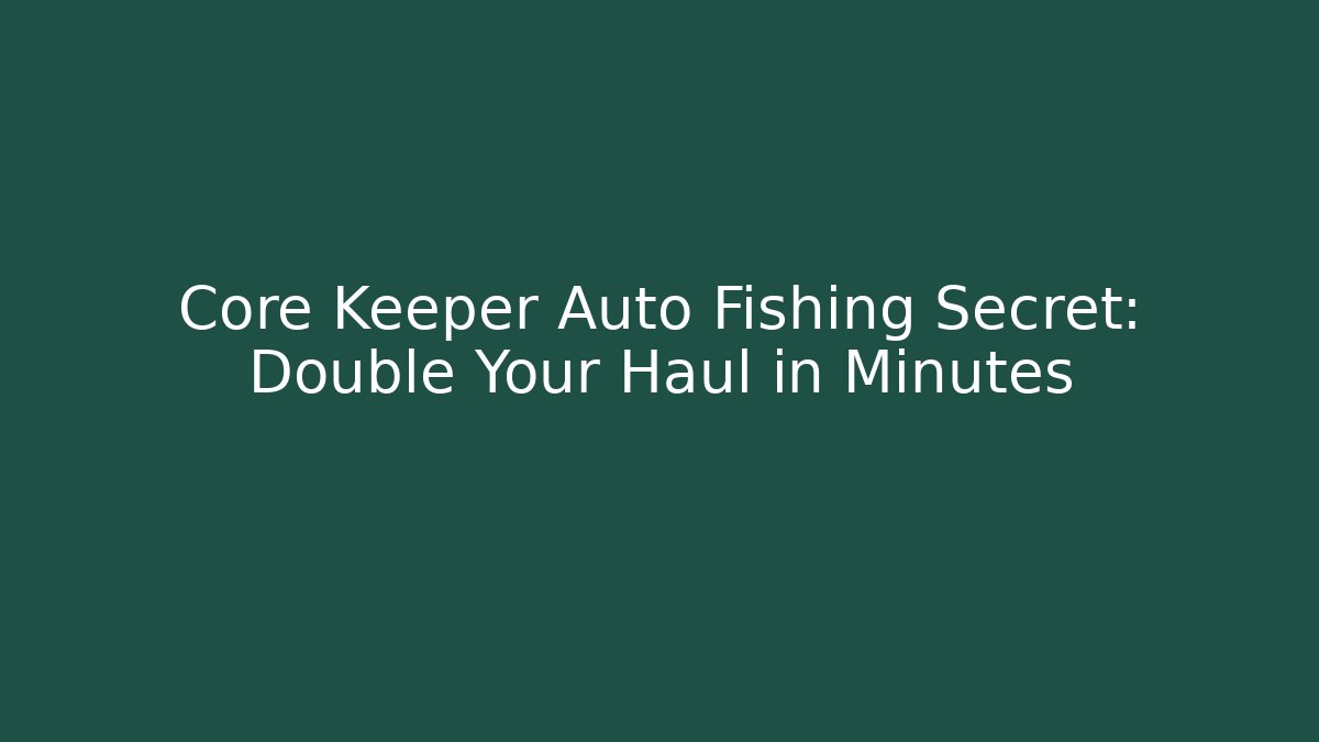 Core Keeper Auto Fishing Secret: Double Your Haul in Minutes