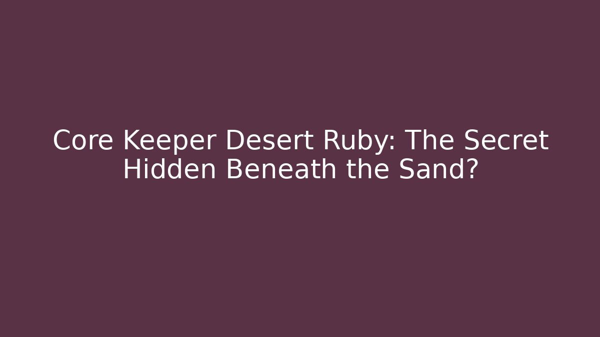 Core Keeper Desert Ruby: The Secret Hidden Beneath the Sand? - Método de Aprovação