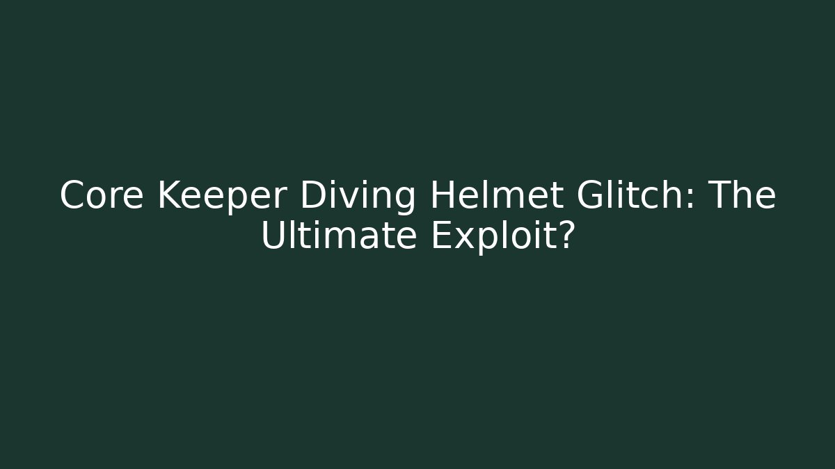 Core Keeper Diving Helmet Glitch: The Ultimate Exploit?