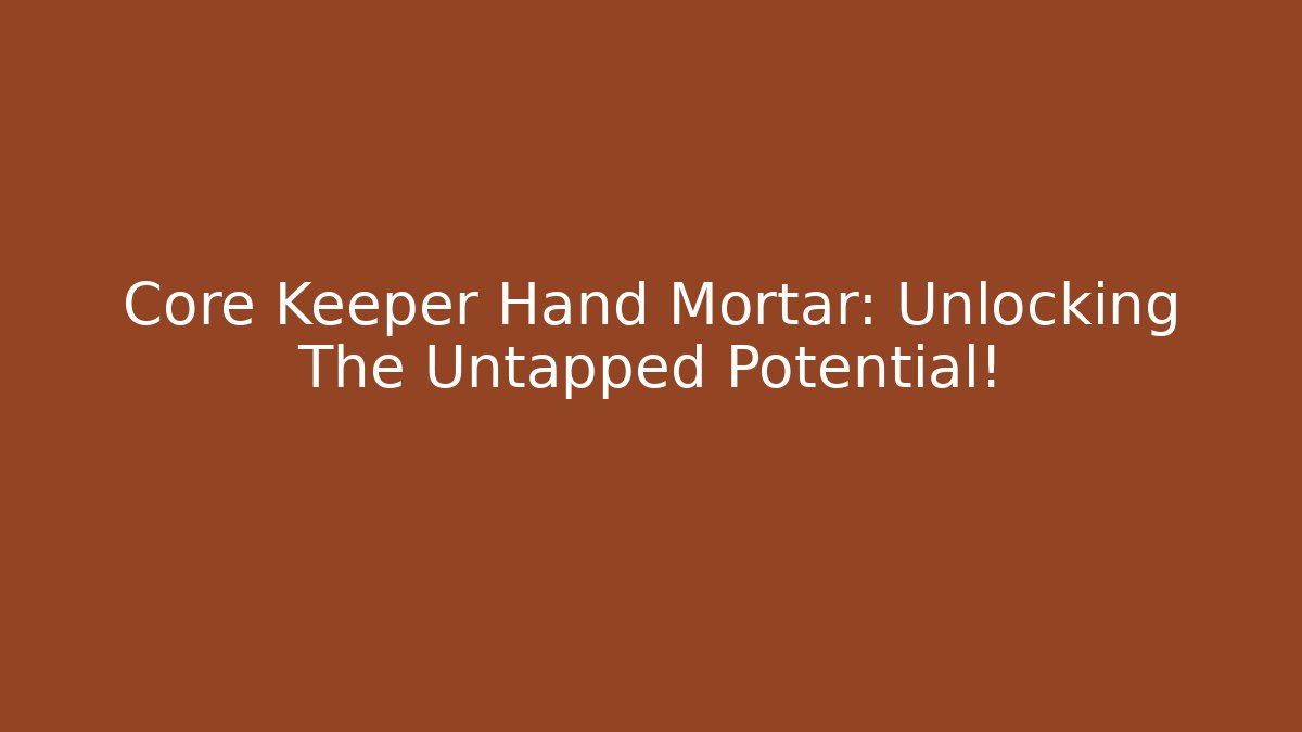 Core Keeper Hand Mortar: Unlocking The Untapped Potential! - Método de Aprovação