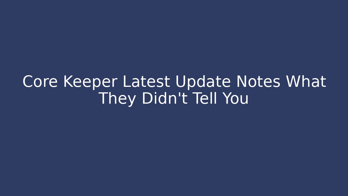 Core Keeper Latest Update Notes What They Didn't Tell You