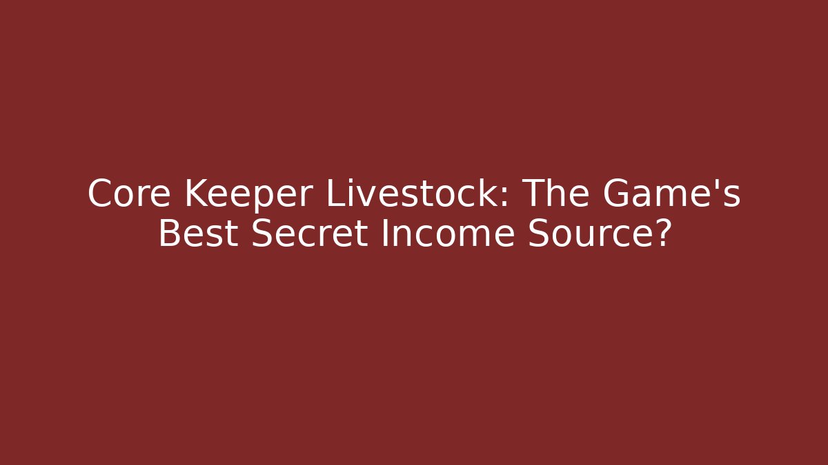 Core Keeper Livestock: The Game's Best Secret Income Source?