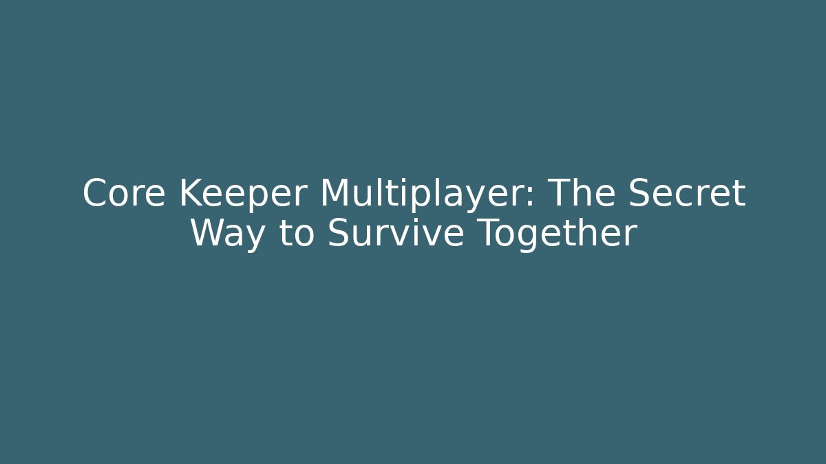 Core Keeper Multiplayer: The Secret Way to Survive Together