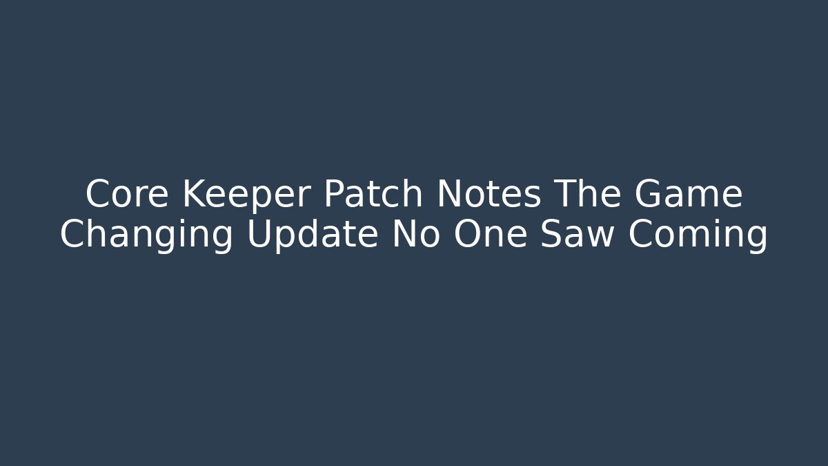 Core Keeper Patch Notes The Game Changing Update No One Saw Coming