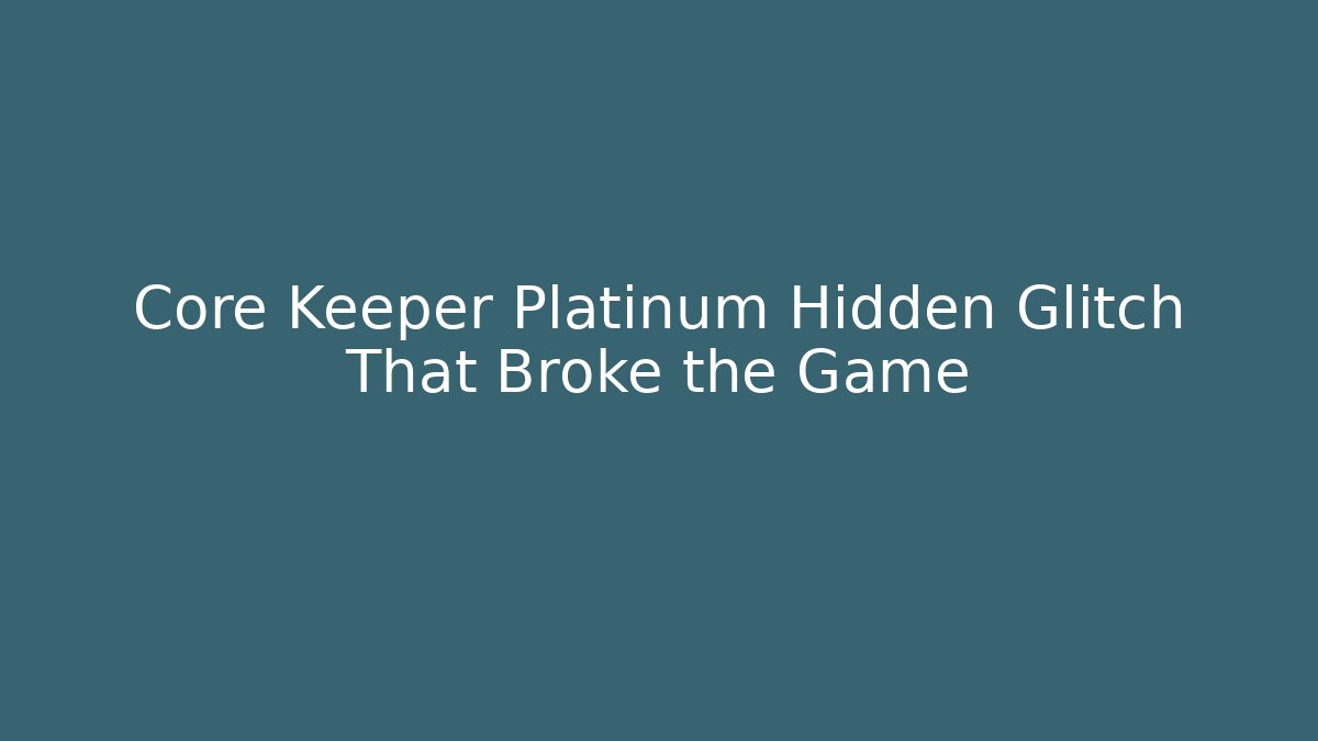 Core Keeper Platinum Hidden Glitch That Broke the Game