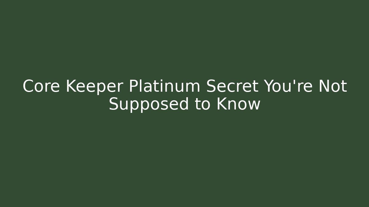 Core Keeper Platinum Secret You’re Not Supposed to Know