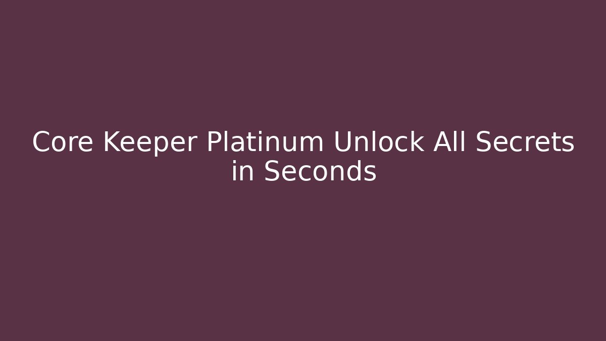 Core Keeper Platinum Unlock All Secrets in Seconds