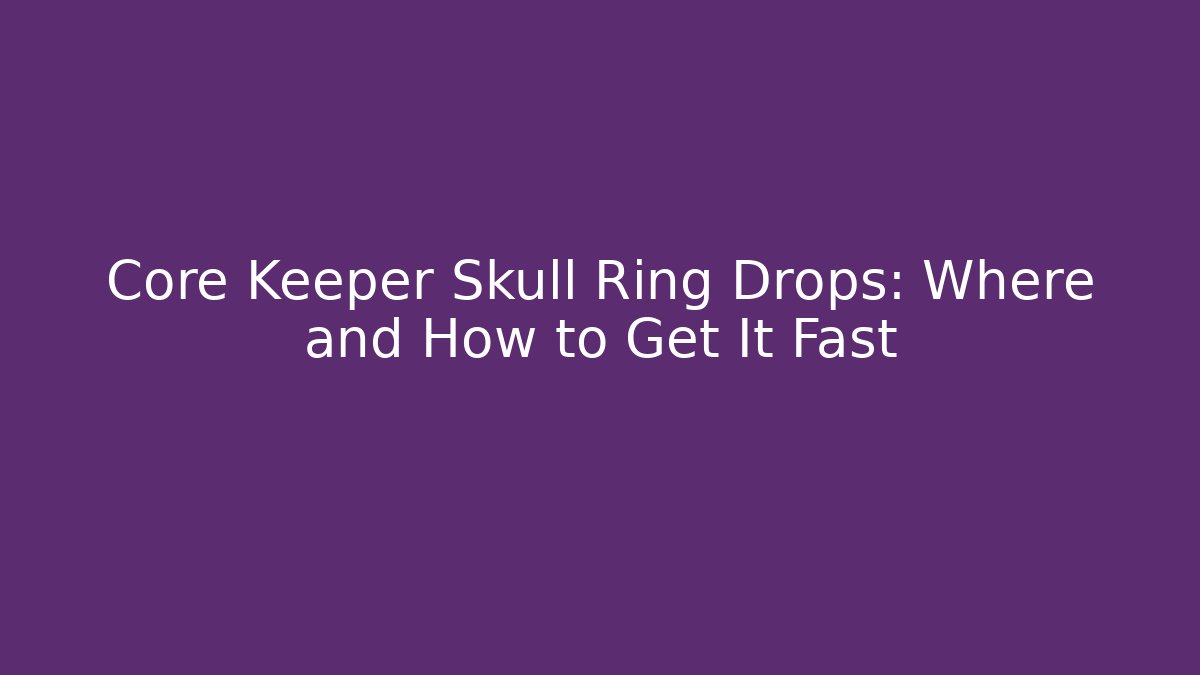 Core Keeper Skull Ring Drops: Where and How to Get It Fast
