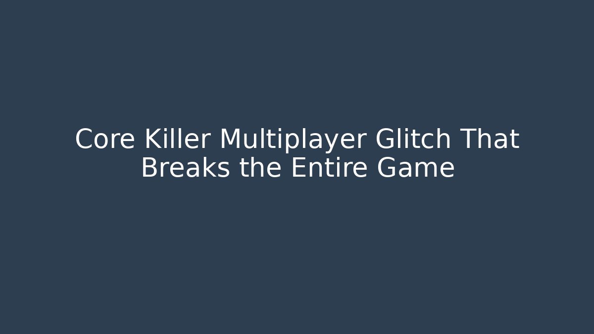 Core Killer Multiplayer Glitch That Breaks the Entire Game