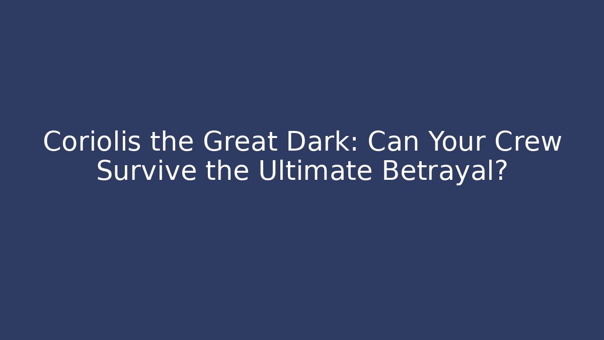 Coriolis the Great Dark: Can Your Crew Survive the Ultimate Betrayal?