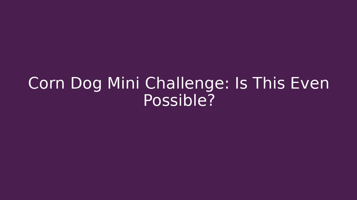 Corn Dog Mini Challenge: Is This Even Possible?