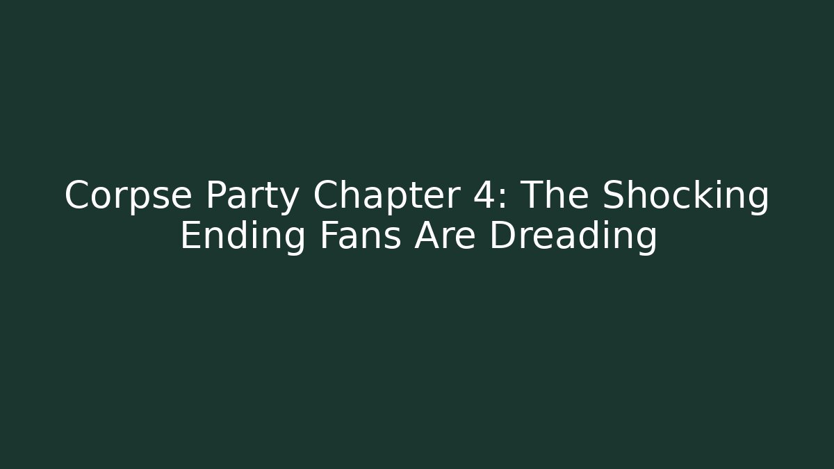 Corpse Party Chapter 4: The Shocking Ending Fans Are Dreading
