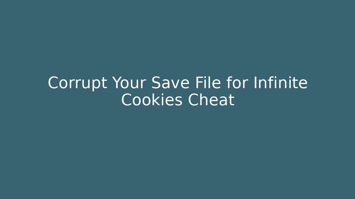 Corrupt Your Save File for Infinite Cookies Cheat